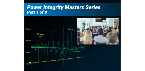  Fundamentals of Power Integrity Webinar Part 1: How to Become an Expert in Power Integrity Testing