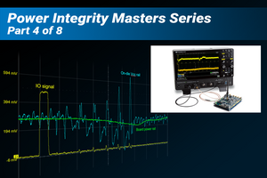 SI/PI Measurements on a Budget Webinar Part 4: How to Become an Expert in Power Integrity Testing