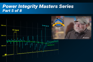 5 Tips for Power Integrity Debug Part 5: How to Become an Expert in Power Integrity Testing